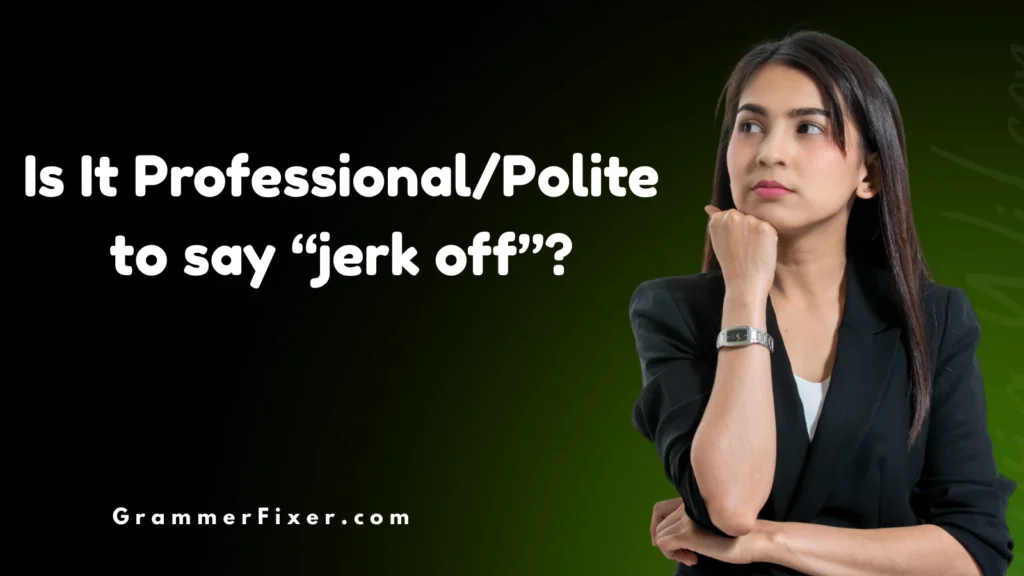 Is It Professional/Polite to say “jerk off”?