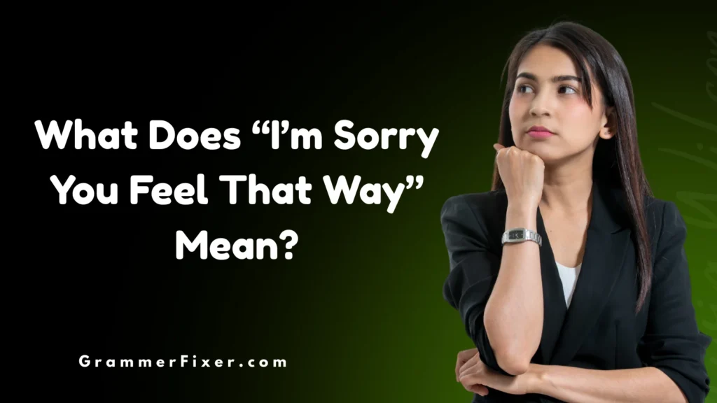 What Does “I’m Sorry You Feel That Way” Mean?