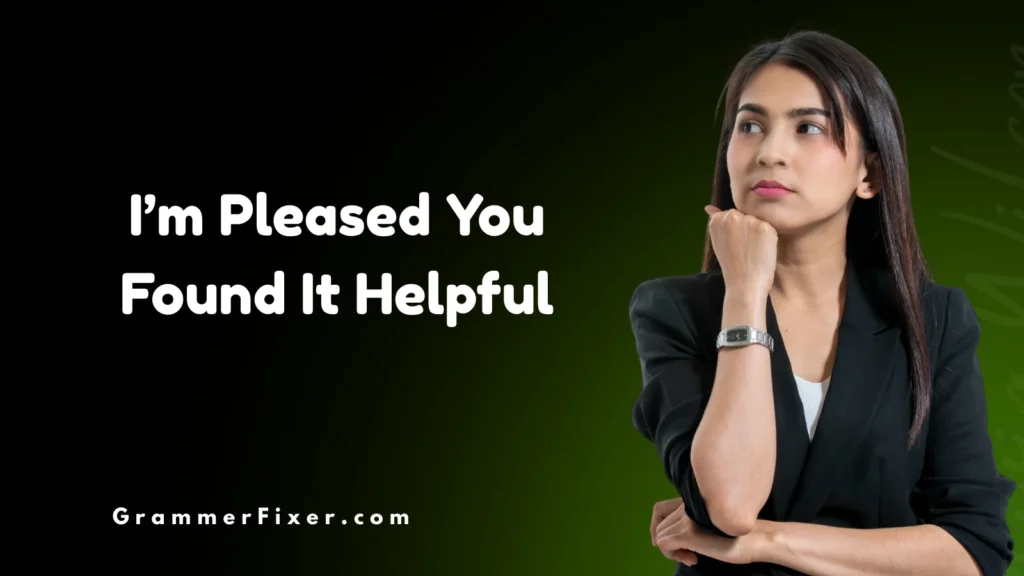 I’m Pleased You Found It Helpful