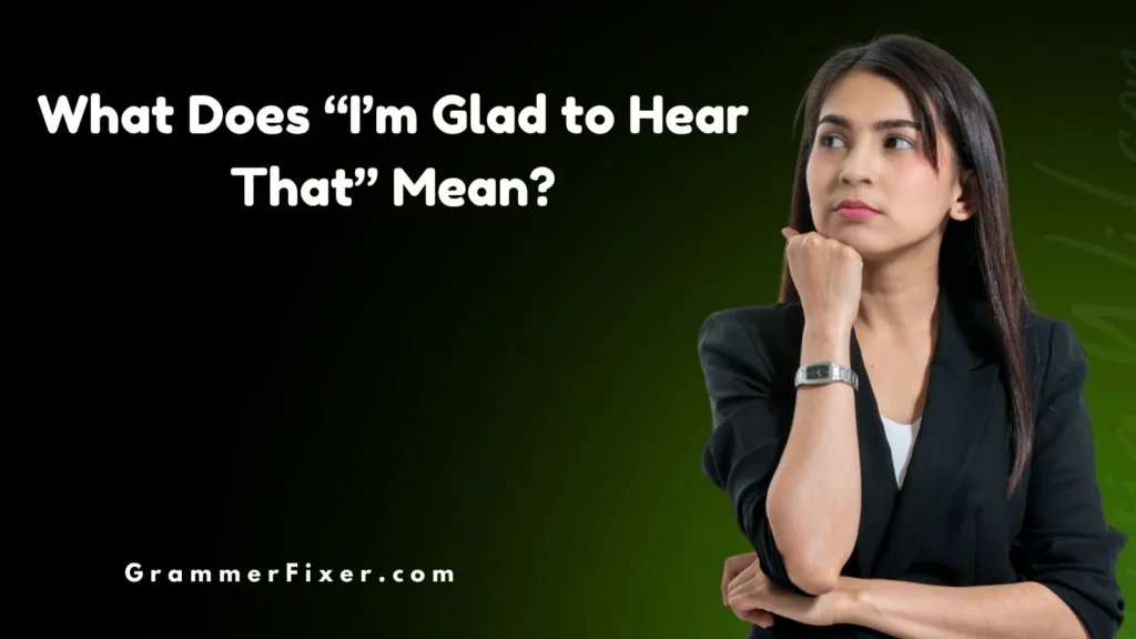 What Does “I’m Glad to Hear That” Mean
