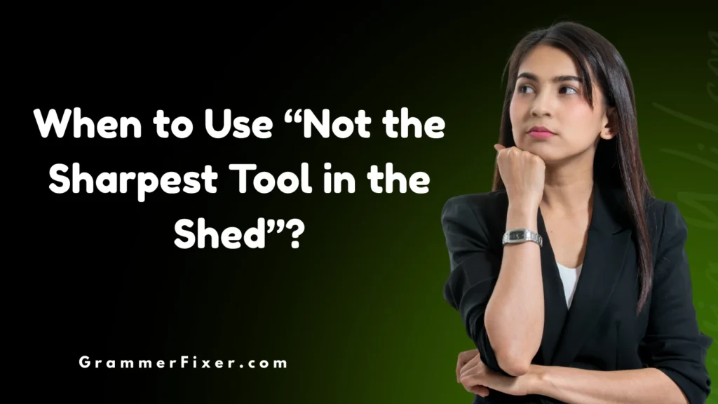 When to Use “Not the Sharpest Tool in the Shed”?