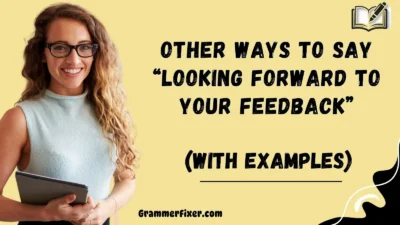 Other Ways to Say “Looking Forward to Your Feedback”