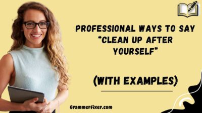 Professional Ways to Say “Clean Up After Yourself”