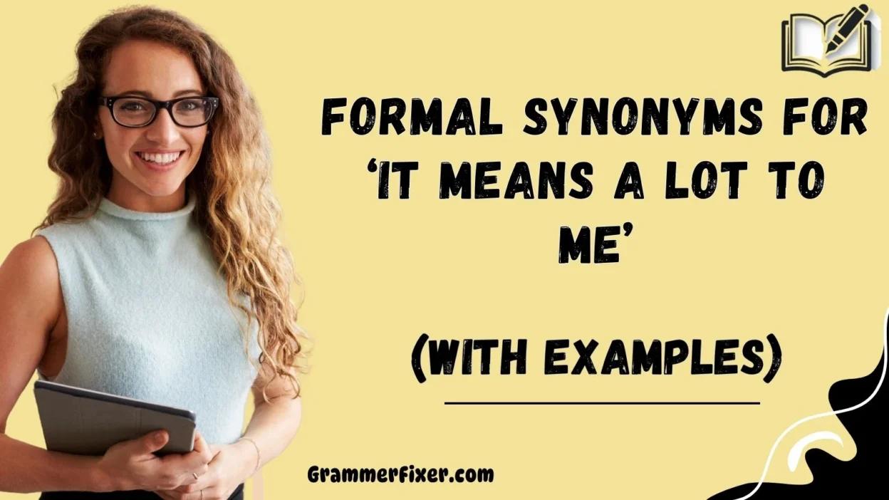 Formal Synonyms for ‘It Means a Lot to Me’