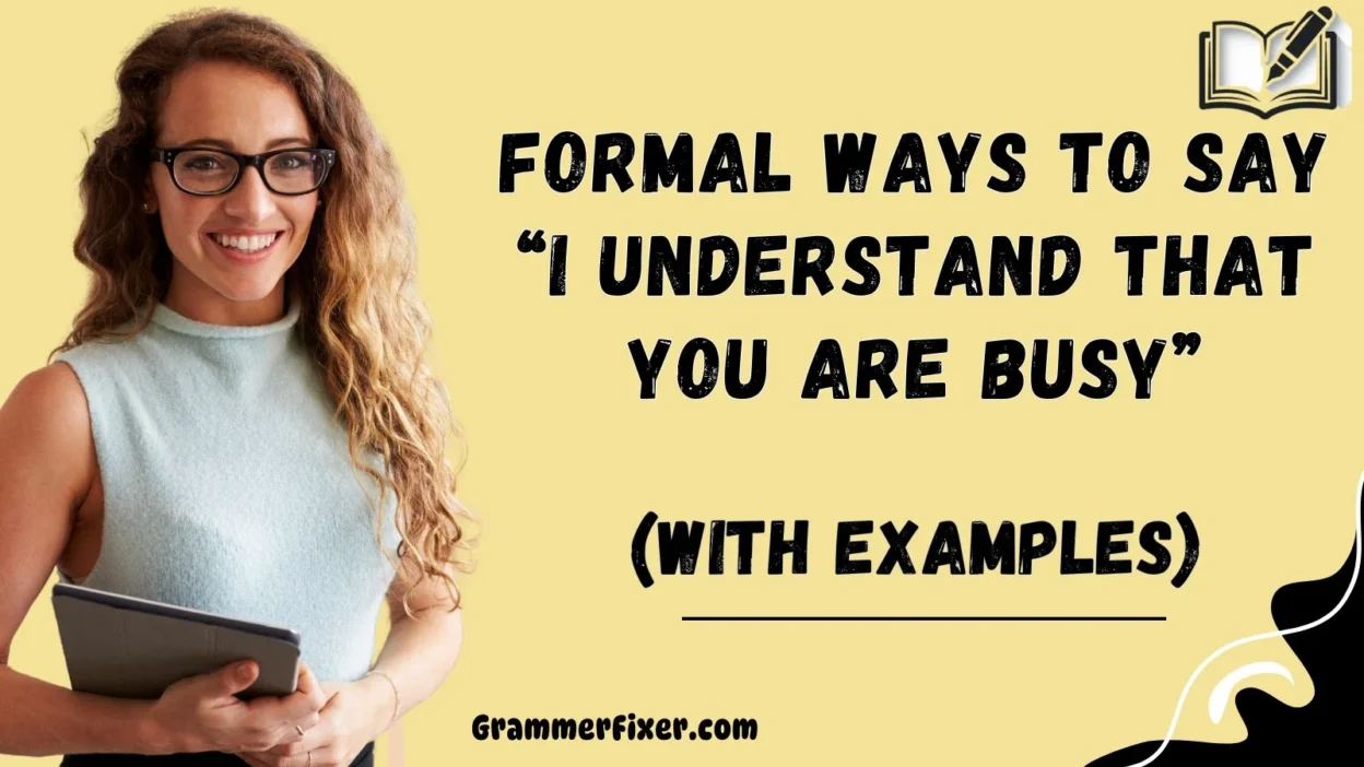 Formal Ways to Say “I Understand That You Are Busy”