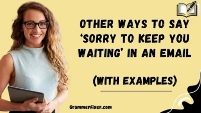Other Ways to Say ‘Sorry to Keep You Waiting’ in an Email