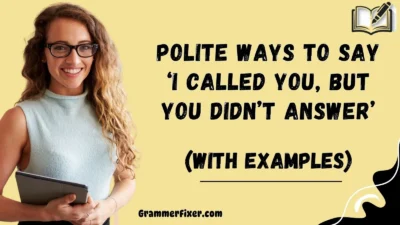 Polite Ways to Say ‘I Called You, But You Didn’t Answer’