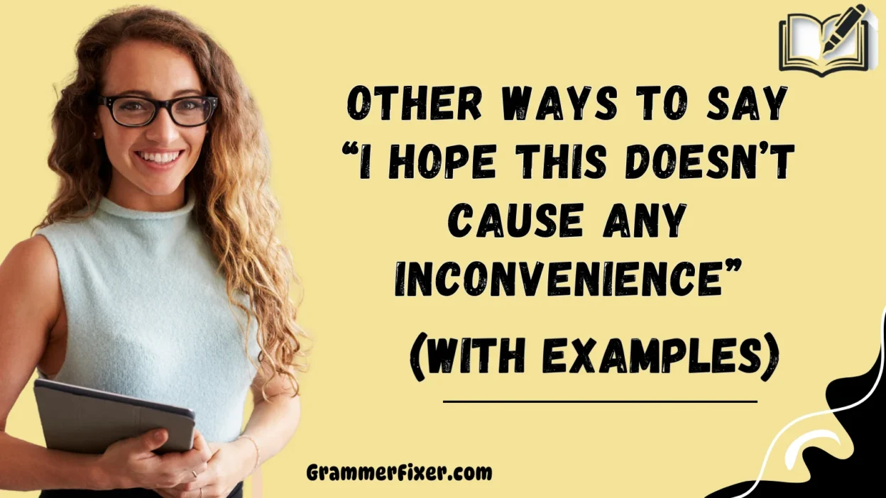 Other Ways to Say “I Hope This Doesn’t Cause Any Inconvenience”